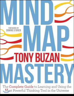 Mind Map Mastery: The Complete Guide to Learning and Using the Most Powerful Thinking Tool in the Universe