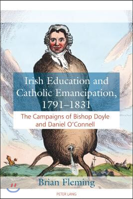 Irish Education and Catholic Emancipation, 1791-1831: The Campaigns of Bishop Doyle and Daniel O&#39;Connell