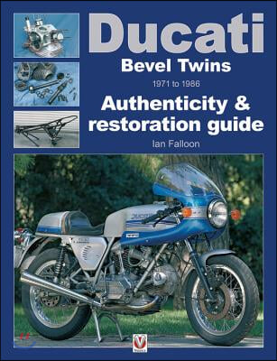 Ducati Bevel Twins 1971 to 1986: Authenticity &amp; Restoration Guide