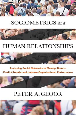 Sociometrics and Human Relationships: Analyzing Social Networks to Manage Brands, Predict Trends, and Improve Organizational Performance