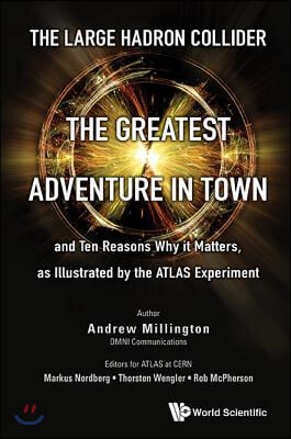 Large Hadron Collider, The: The Greatest Adventure in Town and Ten Reasons Why It Matters, as Illustrated by the Atlas Experiment