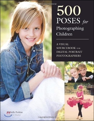 500 Poses for Photographing Children: A Visual Sourcebook for Digital Portrait Photographers