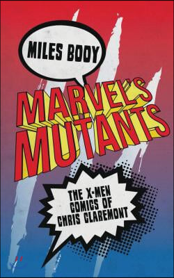 Marvel&#39;s Mutants: The X-Men Comics of Chris Claremont