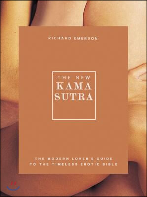 The New Kama Sutra: The Modern Lover&#39;s Guide to the Timeless Erotic Bible