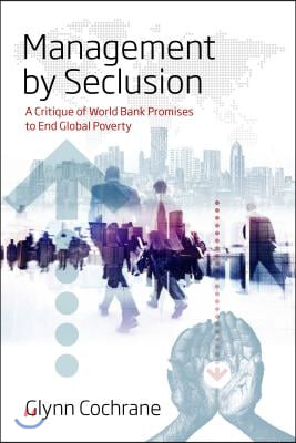 Management by Seclusion: A Critique of World Bank Promises to End Global Poverty