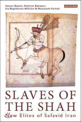 Slaves of the Shah: New Elites of Safavid Iran