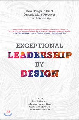 Exceptional Leadership by Design: How Design in Great Organizations Produces Great Leadership