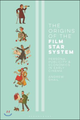 The Origins of the Film Star System: Persona, Publicity and Economics in Early Cinema