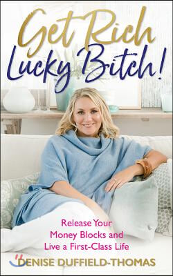Get Rich, Lucky Bitch!: Release Your Money Blocks and Live a First-Class Life