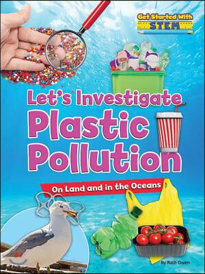 Let&#39;s Investigate Plastic Pollution: On Land and in the Oceans