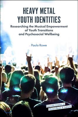 Heavy Metal Youth Identities: Researching the Musical Empowerment of Youth Transitions and Psychosocial Wellbeing