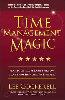 Time Management Magic: How to Get More Done Every Day and Move from Surviving to Thriving