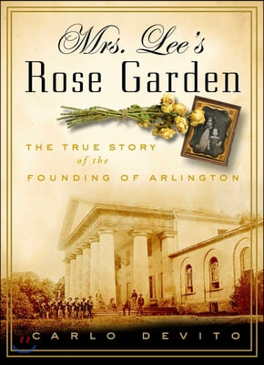 Mrs. Lee&#39;s Rose Garden: The True Story of the Founding of Arlington National Cemetery