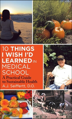 10 Things I Wish I&#39;d Learned in Medical School: A Practical Guide to Sustainable Health