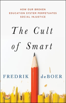 The Cult of Smart: How Our Broken Education System Perpetuates Social Injustice