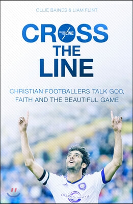 Cross the Line: Christian Footballers Talk God, Faith And The Beautiful Game