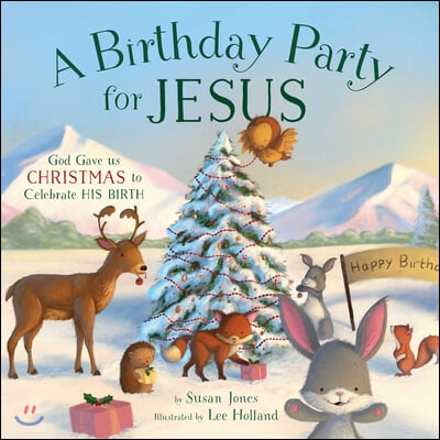 A Birthday Party for Jesus: God Gave Us Christmas to Celebrate His Birth