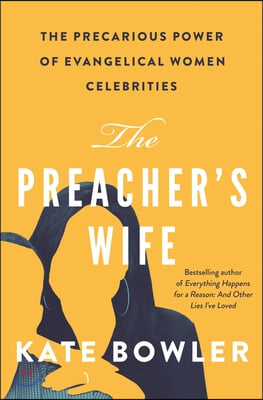 The Preacher&#39;s Wife: The Precarious Power of Evangelical Women Celebrities