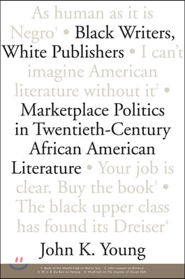 Black Writers, White Publishers: Marketplace Politics in Twentieth- Century African American Literature