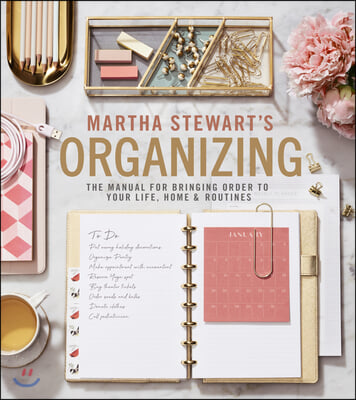 Martha Stewart&#39;s Organizing: The Manual for Bringing Order to Your Life, Home &amp; Routines