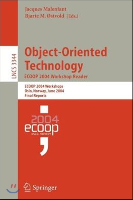 Object-Oriented Technology. Ecoop 2004 Workshop Reader: Ecoop 2004 Workshop, Oslo, Norway, June 14-18, 2004, Final Reports