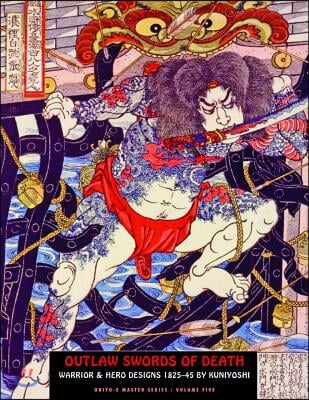 Outlaw Swords of Death: Warrior Designs 1825-1845 by Kuniyoshi