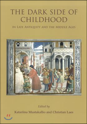 The Dark Side of Childhood in Late Antiquity and the Middle Ages