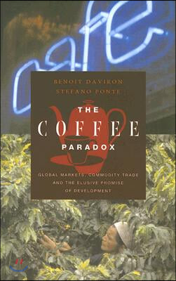 The Coffee Paradox: Global Markets, Commodity Trade and the Elusive Promise of Development