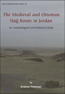The Medieval and Ottoman Hajj Route in Jordan: An Archaeological and Historical Study