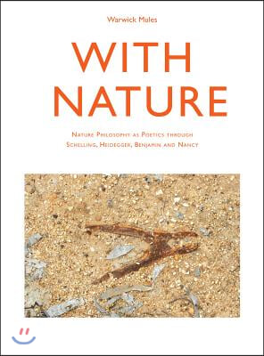 With Nature: Nature Philosophy as Poetics Through Schelling, Heidegger, Benjamin and Nancy