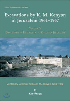 Excavations by K. M. Kenyon in Jerusalem 1961-1967: Volume V - Discoveries in Hellenistic to Ottoman Jerusalem Centenary Volume - Kathleen M. Kenyon 1