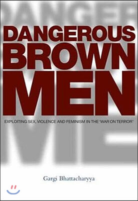 Dangerous Brown Men: Exploiting Sex, Violence and Feminism in the 'War on Terror'