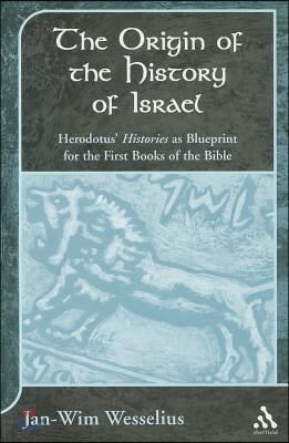 The Origin of the History of Israel: Herodotus&#39;s Histories as Blueprint for the First Books of the Bible