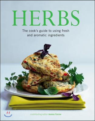 Herbs: The Cook&#39;s Guide to Using Fresh and Aromatic Ingredients