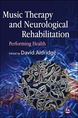 Music Therapy and Neurological Rehabilitation: Performing Health