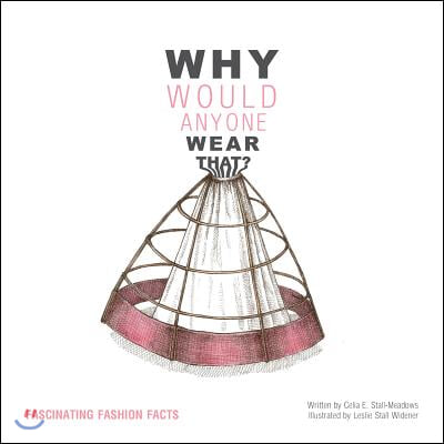 Why Would Anyone Wear That?: Fascinating Fashion Facts