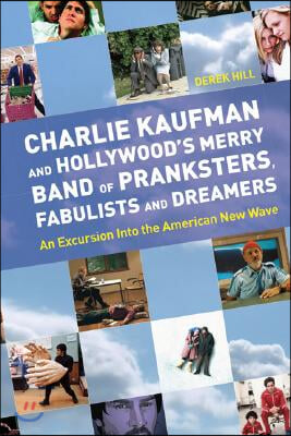 Charlie Kaufman and Hollywood&#39;s Merry Band of Pranksters, Fabulists and Dreamers: An Excursion Into the American New Wave