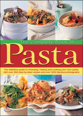 The Complete Book of Pasta: The Definitive Guide to Choosing, Making and Cooking Your Own Pasta, with Over 350 Step-By-Step Recipes and Over 1500