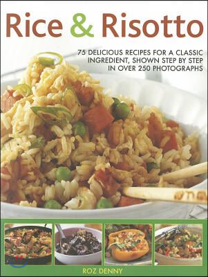 Rice &amp; Risotto: 75 Delicious Recipes for a Classic Ingredient, Shown Step by Step in Over 250 Photographs