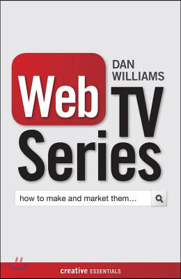 Web TV Series: How to Make and Market Them . . .