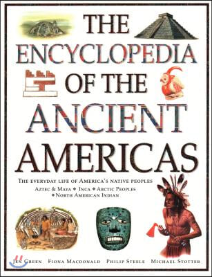 The Encyclopedia of the Ancient Americas: The Everyday Life of America&#39;s Native Peoples: Aztec &amp; Maya, Inca, Arctic Peoples, Native American Indian