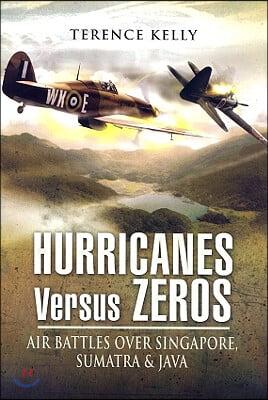 Hurricanes Versus Zeros: Air Battles Over Java, Sumatra, and Singapore