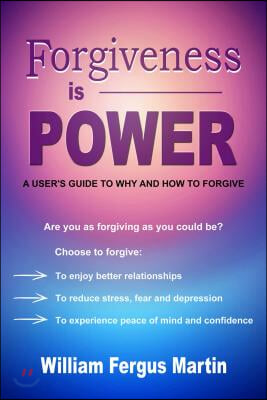 Forgiveness Is Power: A User&#39;s Guide to Why and How to Forgive