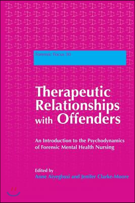 Therapeutic Relationships with Offenders: An Introduction to the Psychodynamics of Forensic Mental Health Nursing