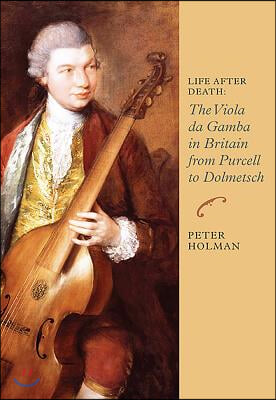 Life After Death: The Viola Da Gamba in Britain from Purcell to Dolmetsch