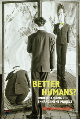 Better Humans?: Understanding the Enhancement Project