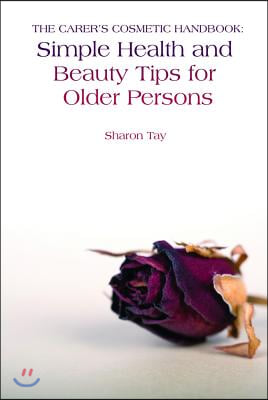 The Carer&#39;s Cosmetic Handbook: Simple Health and Beauty Tips for Older Persons