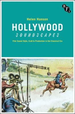 Hollywood Soundscapes: Film Sound Style, Craft and Production in the Classical Era