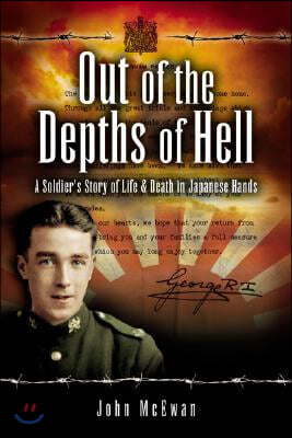 Out of the Depths of Hell: A Soldier&#39;s Story of Life and Death in Japanese Hands