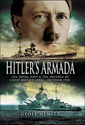 Hitler&#39;s Armada: The Royal Navy &amp; the Defence of Great Britain April - October 1940